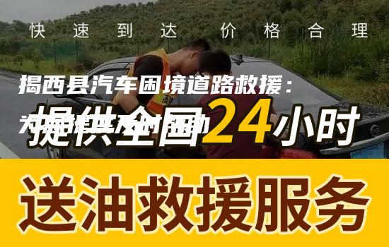 揭西县汽车困境道路救援：为您提供及时帮助