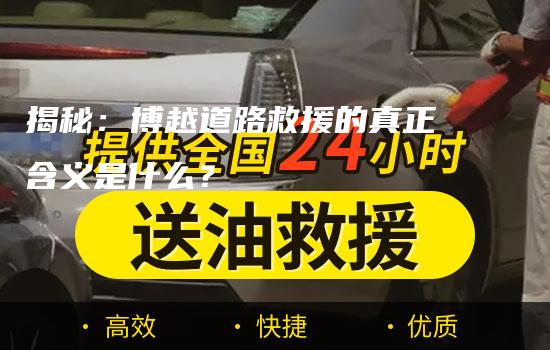 揭秘：博越道路救援的真正含义是什么？