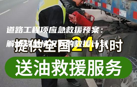 道路工程项应急救援预案：解析紧急情况下的救援计划