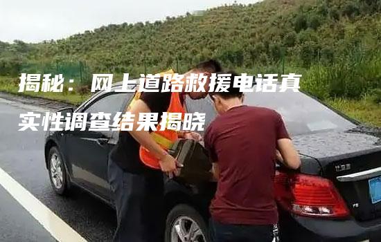 揭秘：网上道路救援电话真实性调查结果揭晓