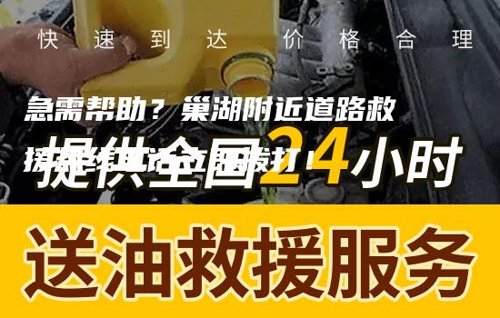 急需帮助？巢湖附近道路救援热线电话立即拨打！