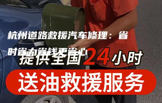 杭州道路救援汽车修理：省时省力省钱更省心