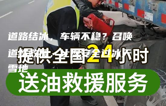 道路结冰，车辆不稳？召唤道路救援，让您安全过冰天雪地