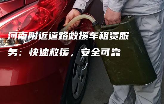 河南附近道路救援车租赁服务：快速救援，安全可靠