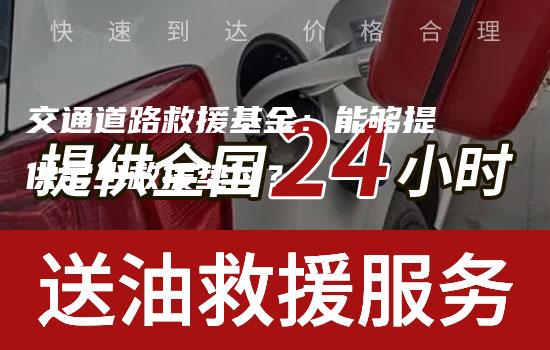 交通道路救援基金：能够提供多少救援垫付？