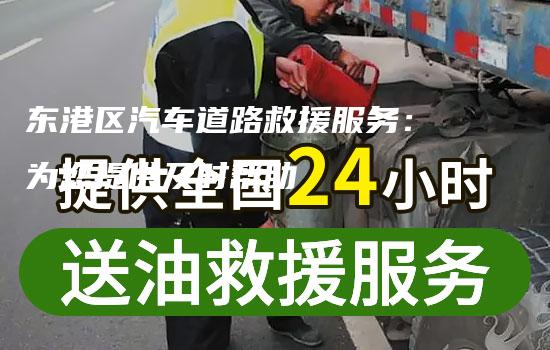 东港区汽车道路救援服务：为您提供及时帮助