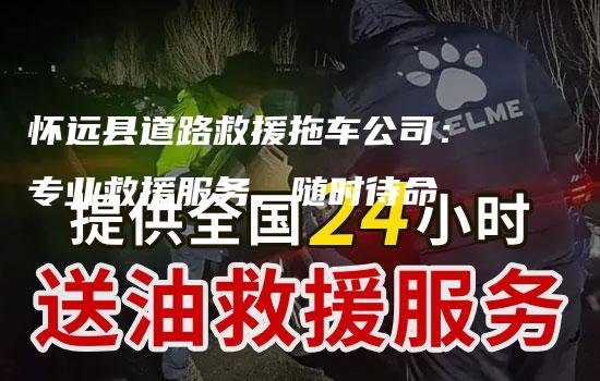 怀远县道路救援拖车公司：专业救援服务，随时待命