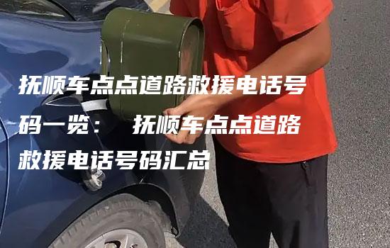 抚顺车点点道路救援电话号码一览： 抚顺车点点道路救援电话号码汇总