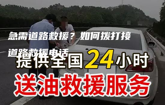 急需道路救援？如何拨打接道路救援电话