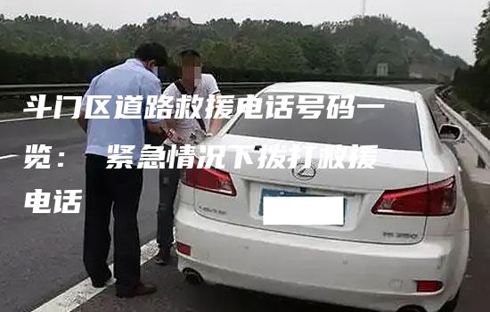 斗门区道路救援电话号码一览： 紧急情况下拨打救援电话