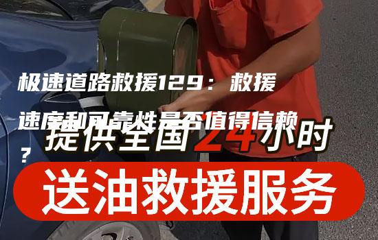 极速道路救援129：救援速度和可靠性是否值得信赖？