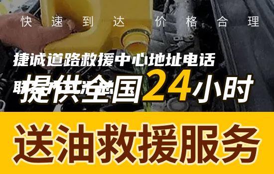 捷诚道路救援中心地址电话联系方式汇总