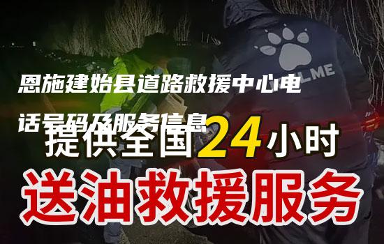 恩施建始县道路救援中心电话号码及服务信息